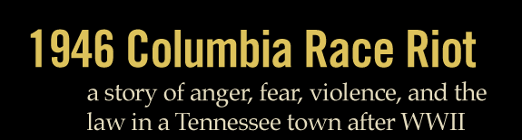 1946 Columbia Race Riot, a story of anger, fear, violence, and the law in a Tennessee town after WWII